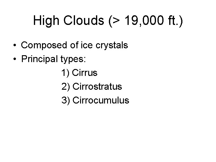 High Clouds (> 19, 000 ft. ) • Composed of ice crystals • Principal