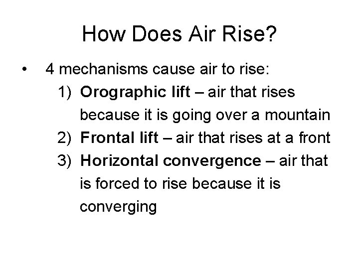 How Does Air Rise? • 4 mechanisms cause air to rise: 1) Orographic lift