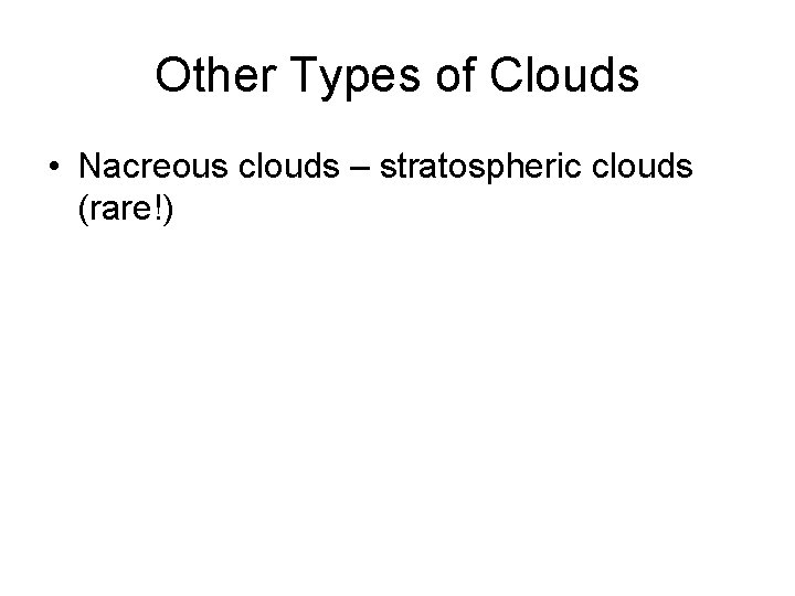 Other Types of Clouds • Nacreous clouds – stratospheric clouds (rare!) 
