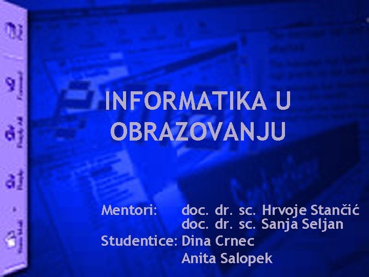 INFORMATIKA U OBRAZOVANJU Mentori: doc. dr. sc. Hrvoje Stančić doc. dr. sc. Sanja Seljan
