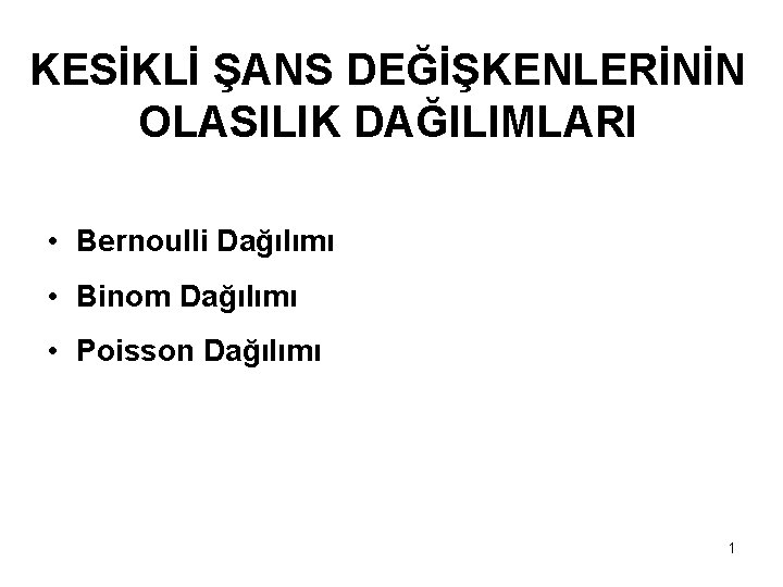 KESİKLİ ŞANS DEĞİŞKENLERİNİN OLASILIK DAĞILIMLARI • Bernoulli Dağılımı • Binom Dağılımı • Poisson Dağılımı