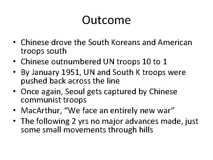 Outcome • Chinese drove the South Koreans and American troops south • Chinese outnumbered