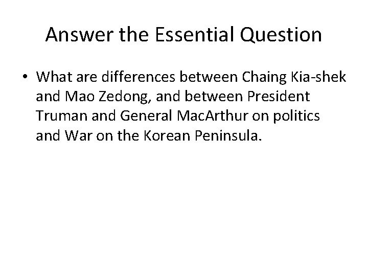 Answer the Essential Question • What are differences between Chaing Kia-shek and Mao Zedong,