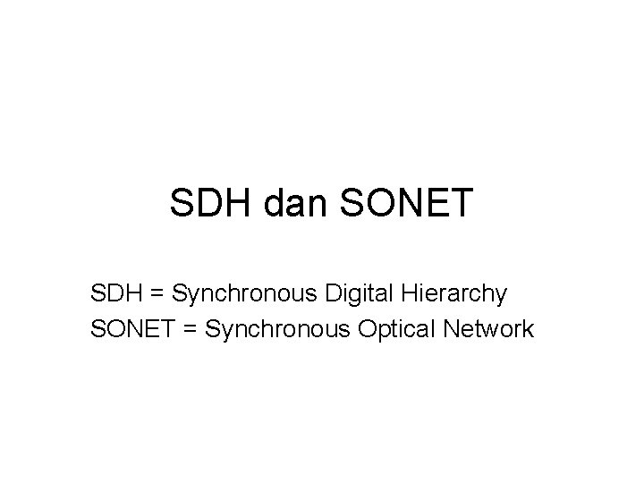 SDH dan SONET SDH = Synchronous Digital Hierarchy SONET = Synchronous Optical Network 