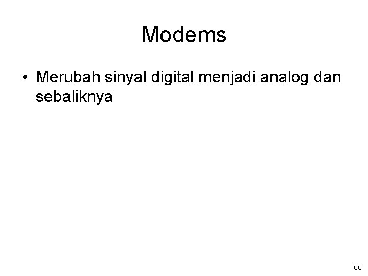 Modems • Merubah sinyal digital menjadi analog dan sebaliknya 66 