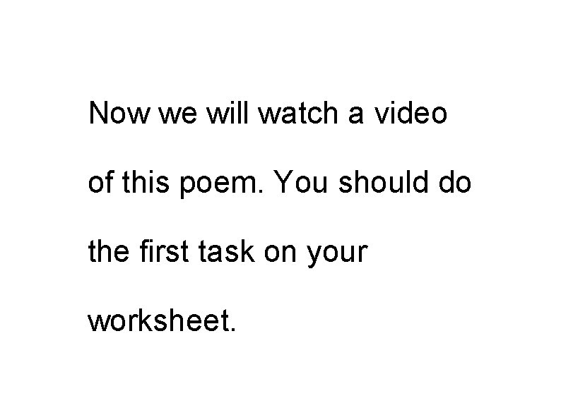 Now we will watch a video of this poem. You should do the first