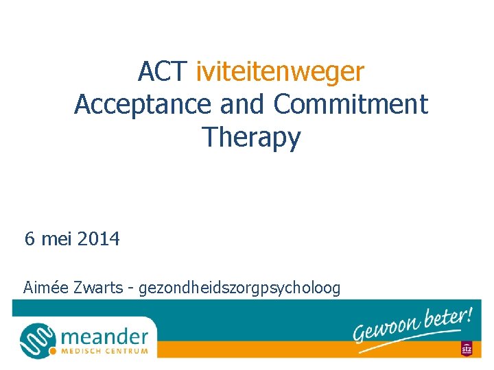 ACT iviteitenweger Acceptance and Commitment Therapy 6 mei 2014 Aimée Zwarts - gezondheidszorgpsycholoog 