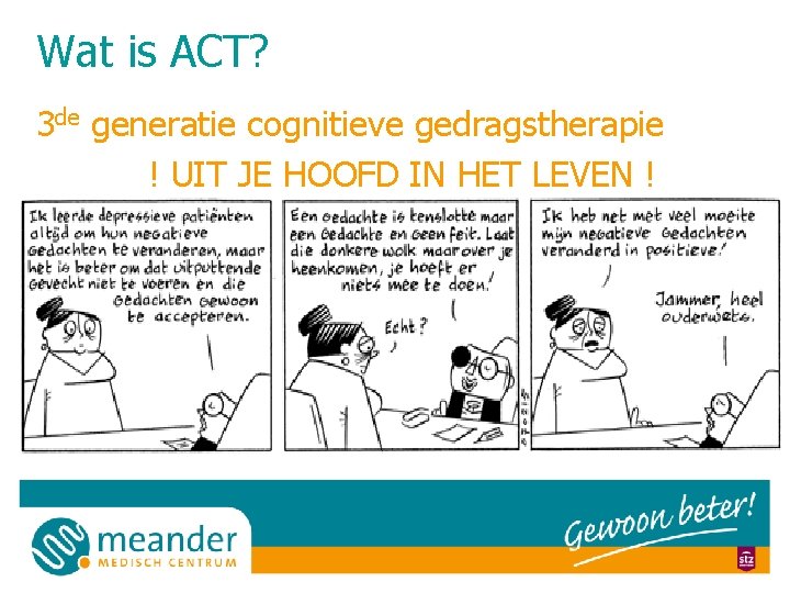 Wat is ACT? 3 de generatie cognitieve gedragstherapie ! UIT JE HOOFD IN HET