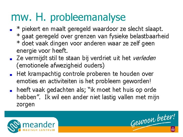 mw. H. probleemanalyse ■ ■ * piekert en maalt geregeld waardoor ze slecht slaapt.