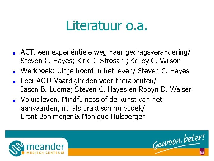 Literatuur o. a. ■ ■ ACT, een experiëntiele weg naar gedragsverandering/ Steven C. Hayes;