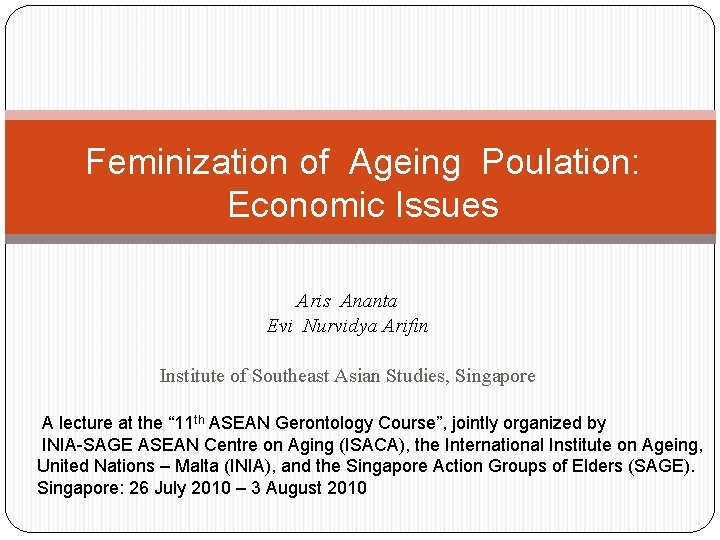 Feminization of Ageing Poulation: Economic Issues Aris Ananta Evi Nurvidya Arifin Institute of Southeast