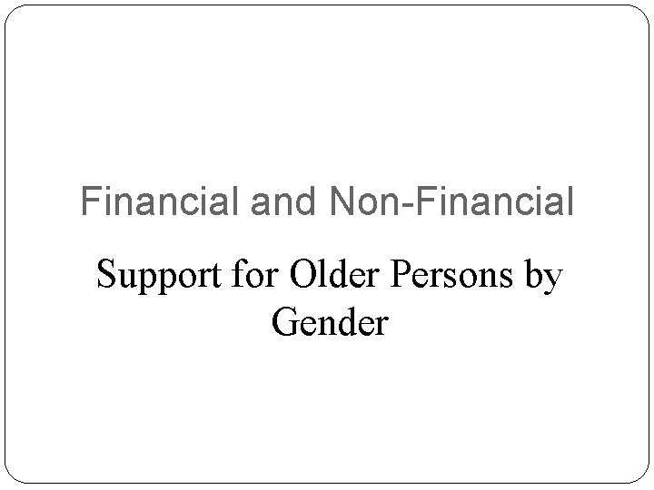 Financial and Non-Financial Support for Older Persons by Gender 
