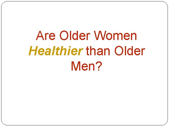 Are Older Women Healthier than Older Men? 
