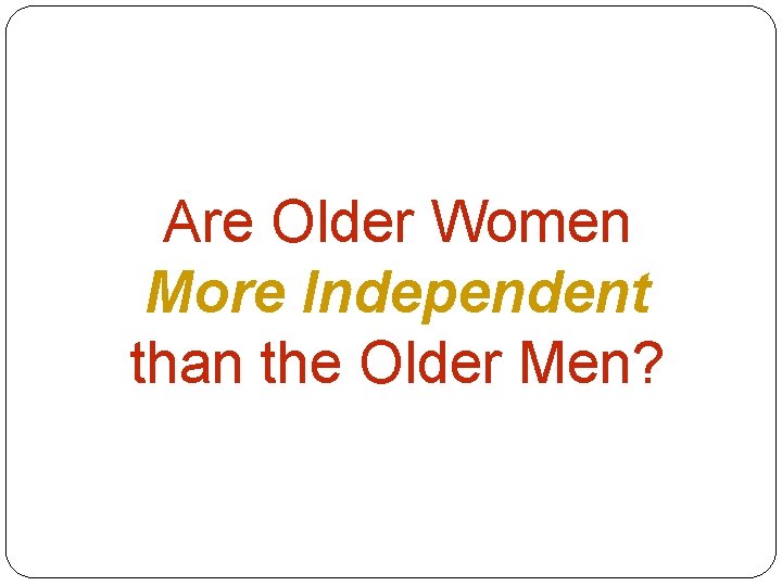 Are Older Women More Independent than the Older Men? 