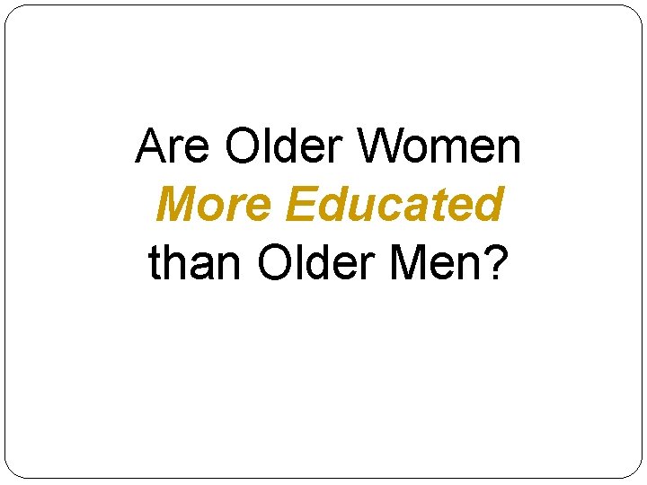 Are Older Women More Educated than Older Men? 