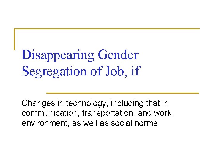 Disappearing Gender Segregation of Job, if Changes in technology, including that in communication, transportation,