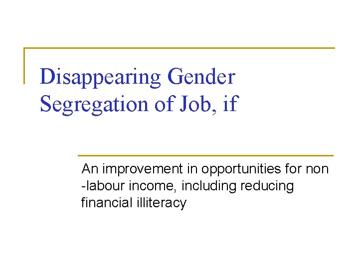 Disappearing Gender Segregation of Job, if An improvement in opportunities for non -labour income,