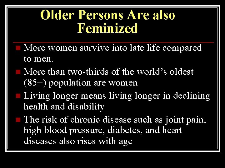 Older Persons Are also Feminized More women survive into late life compared to men.