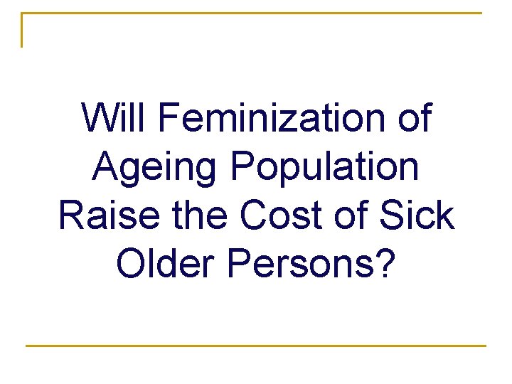 Will Feminization of Ageing Population Raise the Cost of Sick Older Persons? 