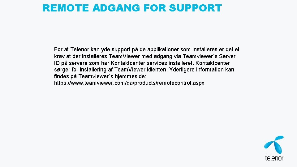 REMOTE ADGANG FOR SUPPORT For at Telenor kan yde support på de applikationer som