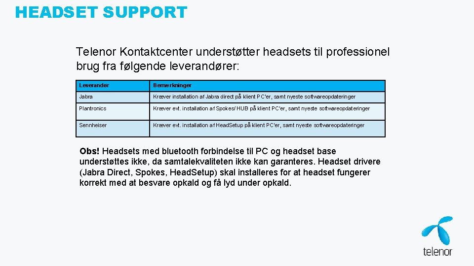 HEADSET SUPPORT Telenor Kontaktcenter understøtter headsets til professionel brug fra følgende leverandører: Leverandør Bemærkninger