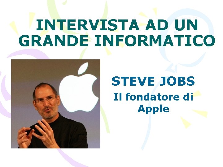 INTERVISTA AD UN GRANDE INFORMATICO STEVE JOBS Il fondatore di Apple 