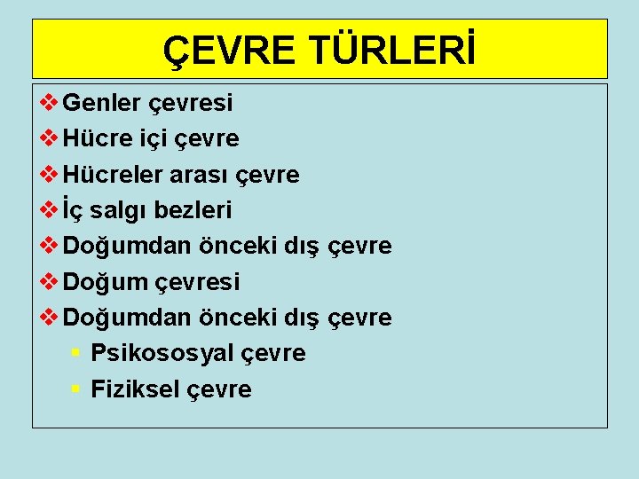ÇEVRE TÜRLERİ v Genler çevresi v Hücre içi çevre v Hücreler arası çevre v