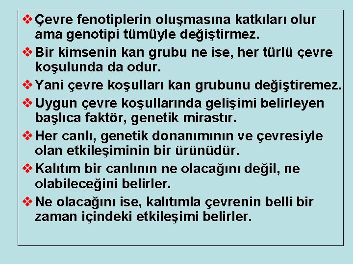 v Çevre fenotiplerin oluşmasına katkıları olur ama genotipi tümüyle değiştirmez. v Bir kimsenin kan