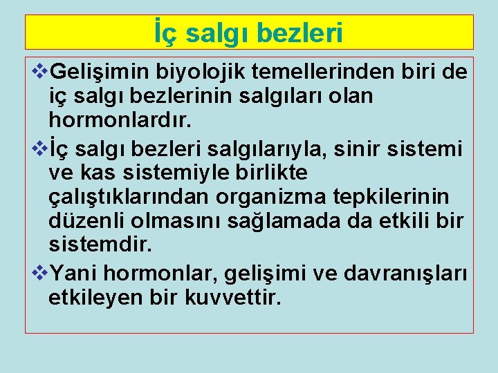 İç salgı bezleri v. Gelişimin biyolojik temellerinden biri de iç salgı bezlerinin salgıları olan