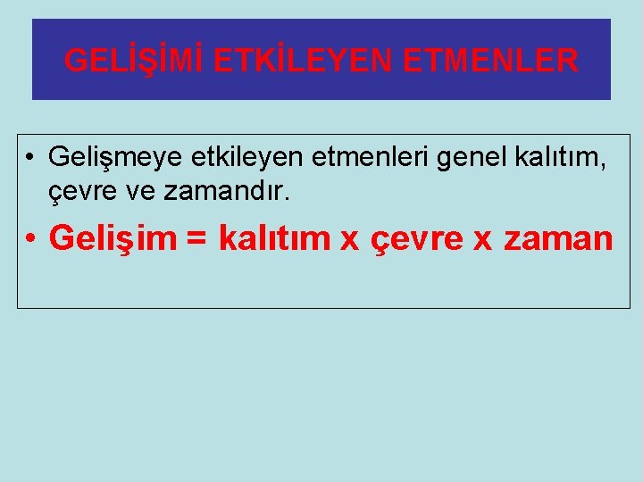 GELİŞİMİ ETKİLEYEN ETMENLER • Gelişmeye etkileyen etmenleri genel kalıtım, çevre ve zamandır. • Gelişim