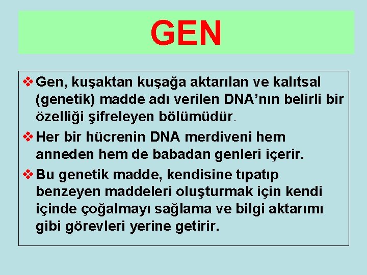 GEN v Gen, kuşaktan kuşağa aktarılan ve kalıtsal (genetik) madde adı verilen DNA’nın belirli
