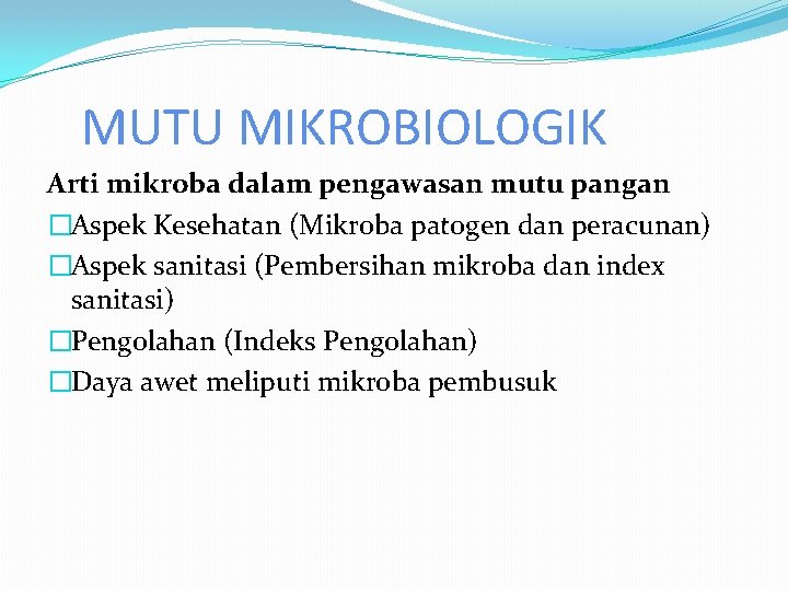 MUTU MIKROBIOLOGIK Arti mikroba dalam pengawasan mutu pangan �Aspek Kesehatan (Mikroba patogen dan peracunan)