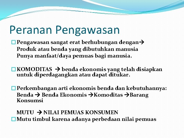 Peranan Pengawasan �Pengawasan sangat erat berhubungan dengan Produk atau benda yang dibutuhkan manusia Punya