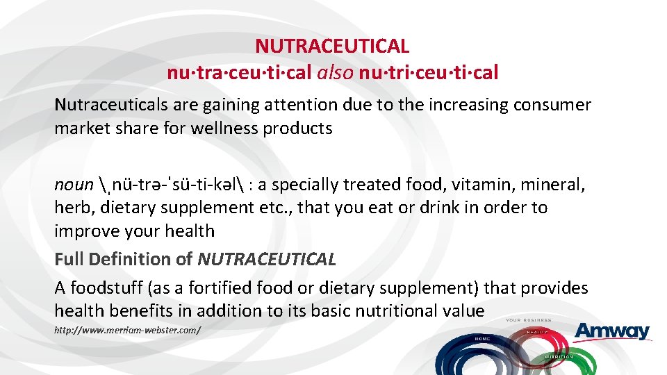 NUTRACEUTICAL nu·tra·ceu·ti·cal also nu·tri·ceu·ti·cal Nutraceuticals are gaining attention due to the increasing consumer market