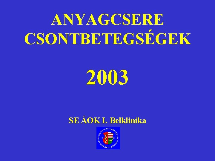 ANYAGCSERE CSONTBETEGSÉGEK 2003 SE ÁOK I. Belklinika 