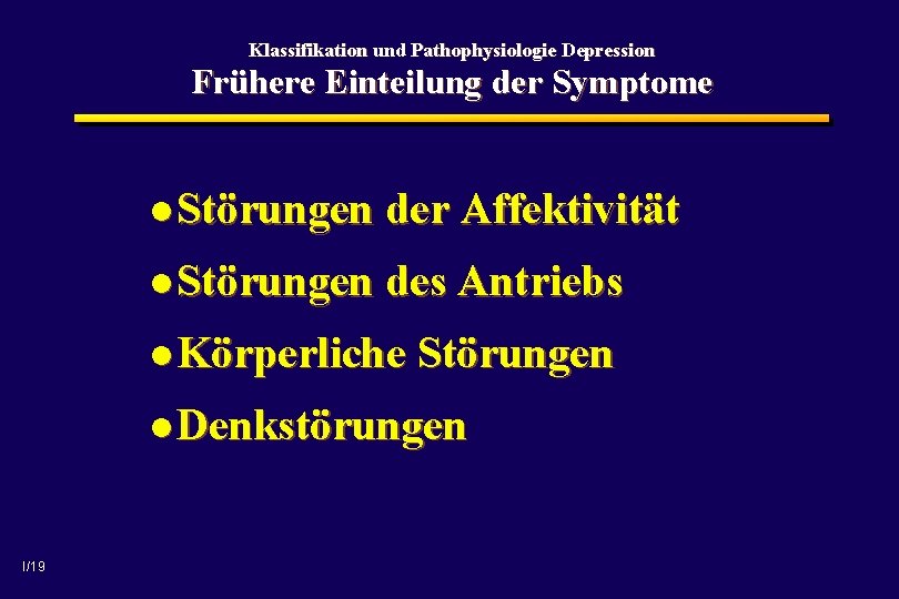 Klassifikation und Pathophysiologie Depression Frühere Einteilung der Symptome l Störungen der Affektivität l Störungen
