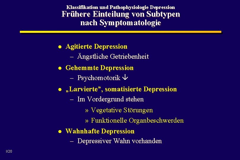 Klassifikation und Pathophysiologie Depression Frühere Einteilung von Subtypen nach Symptomatologie l Agitierte Depression –
