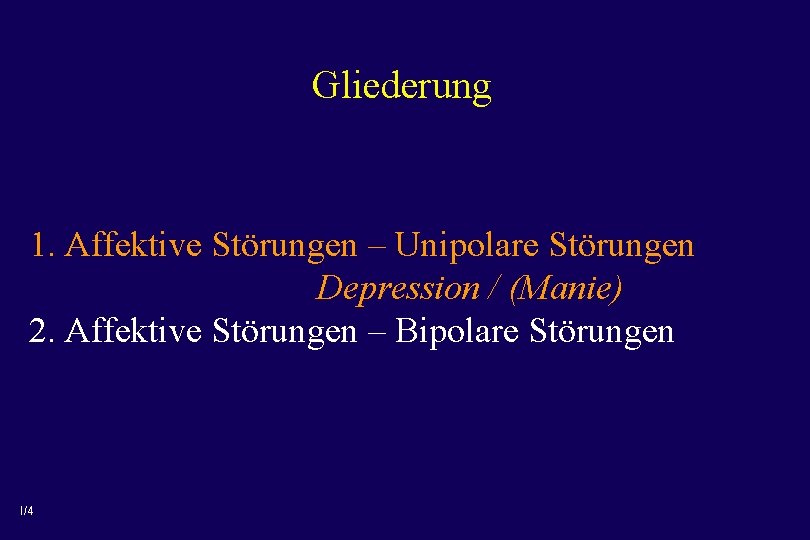 Gliederung 1. Affektive Störungen – Unipolare Störungen Depression / (Manie) 2. Affektive Störungen –