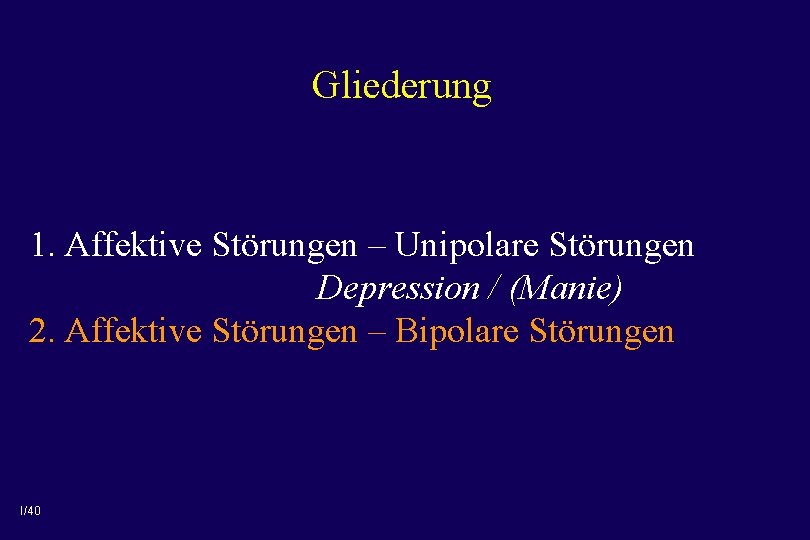 Gliederung 1. Affektive Störungen – Unipolare Störungen Depression / (Manie) 2. Affektive Störungen –