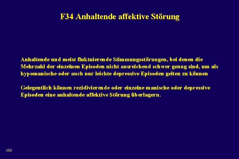 F 34 Anhaltende affektive Störung Anhaltende und meist fluktuierende Stimmungsstörungen, bei denen die Mehrzahl