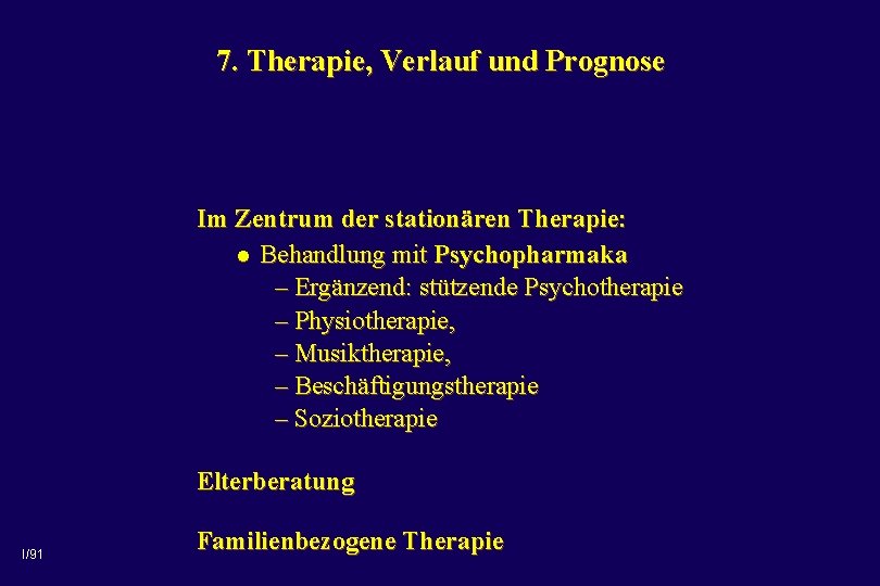 7. Therapie, Verlauf und Prognose Im Zentrum der stationären Therapie: l Behandlung mit Psychopharmaka