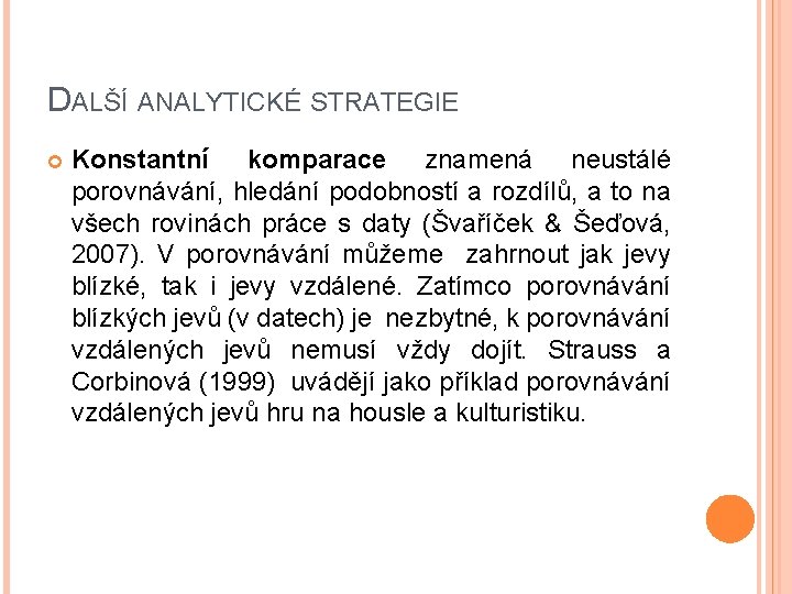 DALŠÍ ANALYTICKÉ STRATEGIE Konstantní komparace znamená neustálé porovnávání, hledání podobností a rozdílů, a to