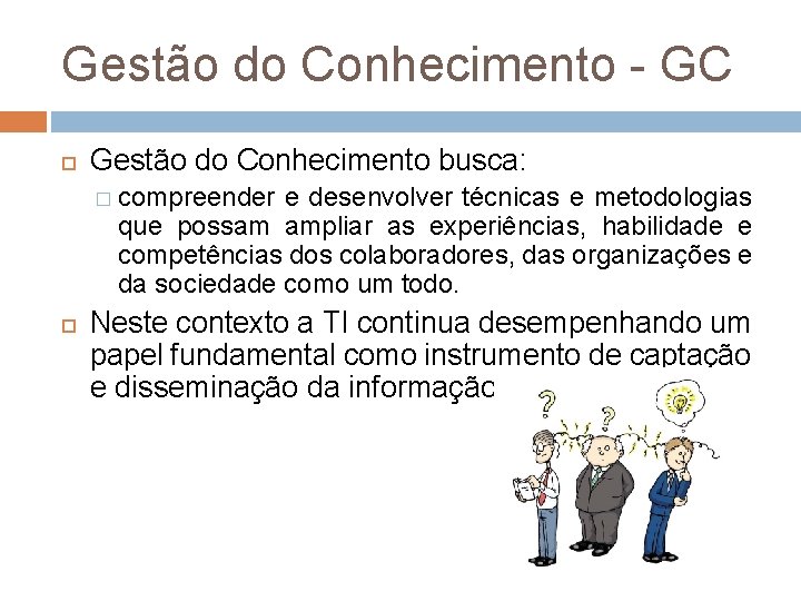 Gestão do Conhecimento - GC Gestão do Conhecimento busca: � compreender e desenvolver técnicas