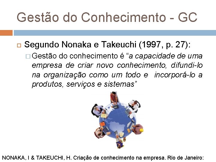 Gestão do Conhecimento - GC Segundo Nonaka e Takeuchi (1997, p. 27): � Gestão