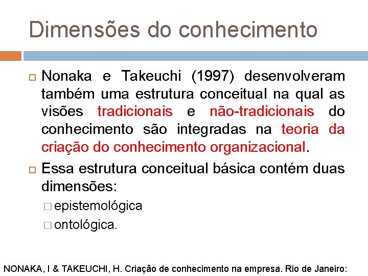 Dimensões do conhecimento Nonaka e Takeuchi (1997) desenvolveram também uma estrutura conceitual na qual