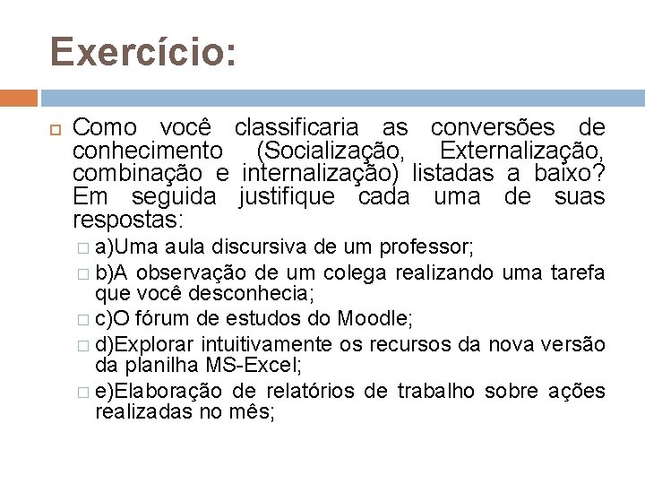 Exercício: Como você classificaria as conversões de conhecimento (Socialização, Externalização, combinação e internalização) listadas