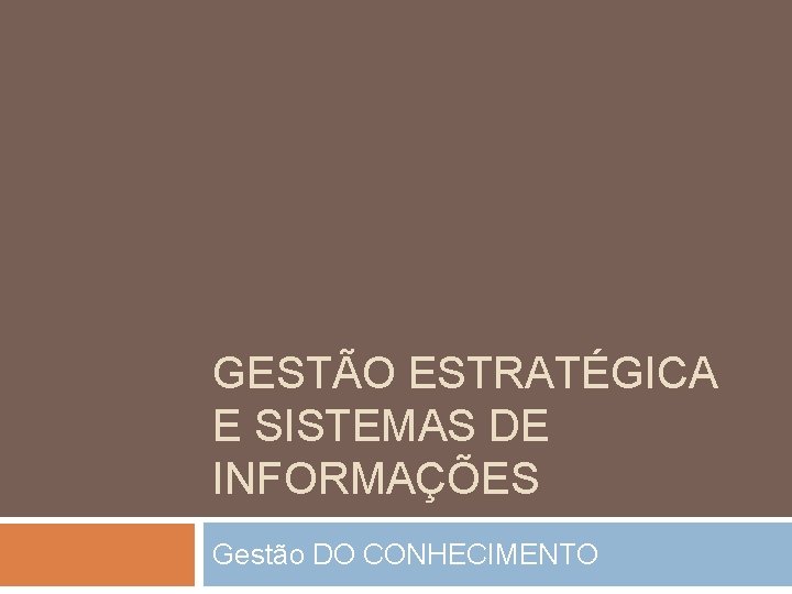 GESTÃO ESTRATÉGICA E SISTEMAS DE INFORMAÇÕES Gestão DO CONHECIMENTO 