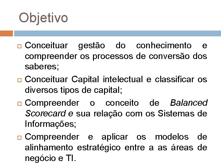 Objetivo Conceituar gestão do conhecimento e compreender os processos de conversão dos saberes; Conceituar