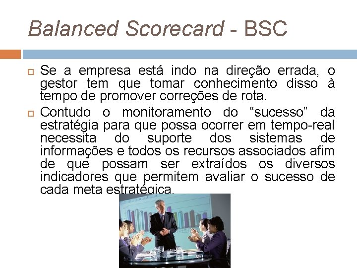 Balanced Scorecard - BSC Se a empresa está indo na direção errada, o gestor
