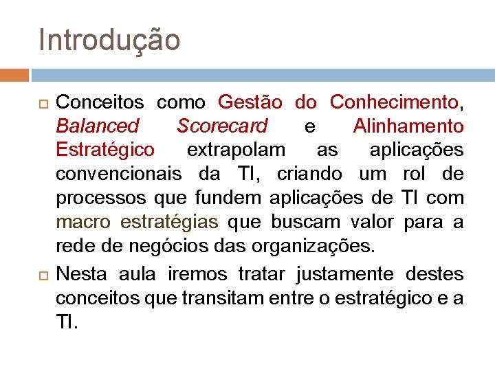 Introdução Conceitos como Gestão do Conhecimento, Balanced Scorecard e Alinhamento Estratégico extrapolam as aplicações